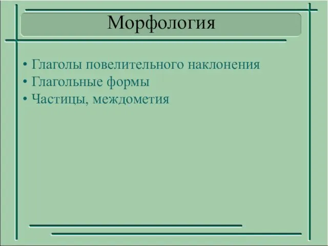 Глаголы повелительного наклонения Глагольные формы Частицы, междометия Морфология