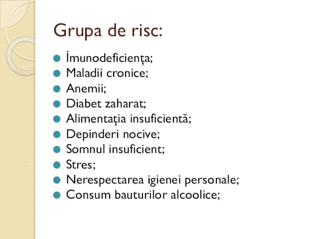 Grupa de risc: İmunodeficienţa; Maladii cronice; Anemii; Diabet zaharat; Alimentaţia insuficientă;