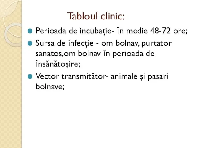 Tabloul clinic: Perioada de incubaţie- ȋn medie 48-72 ore; Sursa de