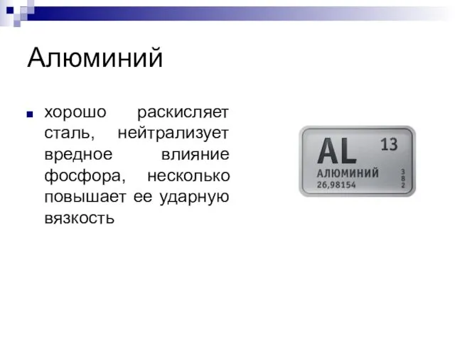 Алюминий хорошо раскисляет сталь, нейтрализует вредное влияние фосфора, несколько повышает ее ударную вязкость