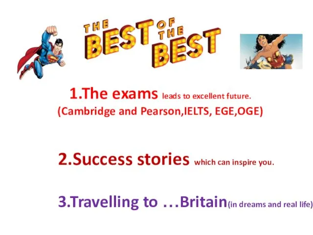 1.The exams leads to excellent future. (Cambridge and Pearson,IELTS, EGE,OGE) 2.Success