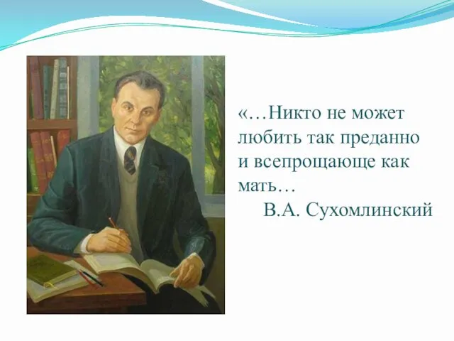 «…Никто не может любить так преданно и всепрощающе как мать… В.А. Сухомлинский