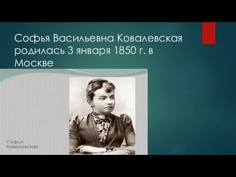 Софья Васильевна Ковалевская родилась 3 января 1850 г. в Москве