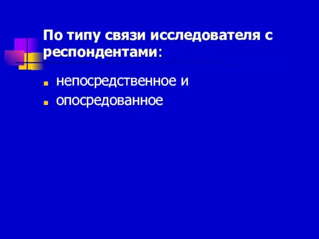 По типу связи исследователя с респондентами: непосредственное и опосредованное