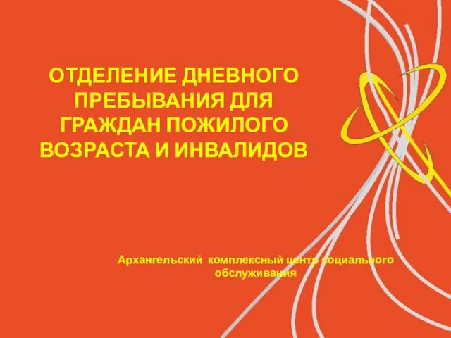 ОТДЕЛЕНИЕ ДНЕВНОГО ПРЕБЫВАНИЯ ДЛЯ ГРАЖДАН ПОЖИЛОГО ВОЗРАСТА И ИНВАЛИДОВ Архангельский комплексный центр социального обслуживания