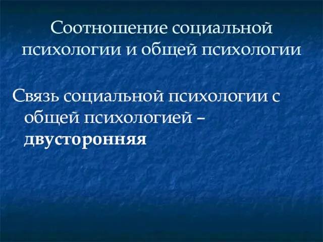 Соотношение социальной психологии и общей психологии Связь социальной психологии с общей психологией – двусторонняя