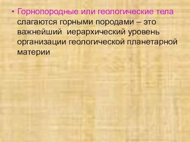 Горнопородные или геологические тела слагаются горными породами – это важнейший иерархический уровень организации геологической планетарной материи