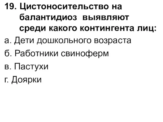 19. Цистоносительство на балантидиоз выявляют среди какого контингента лиц: а. Дети