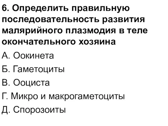 6. Определить правильную последовательность развития малярийного плазмодия в теле окончательного хозяина