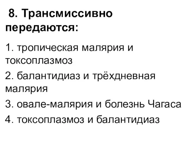 8. Трансмиссивно передаются: 1. тропическая малярия и токсоплазмоз 2. балантидиаз и