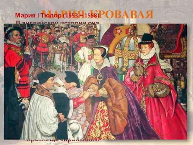 МАРИЯ КРОВАВАЯ Мария I Тюдор (1553 – 1558) В английской истории