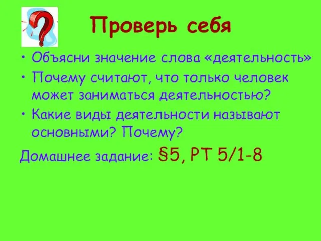 Проверь себя Объясни значение слова «деятельность» Почему считают, что только человек