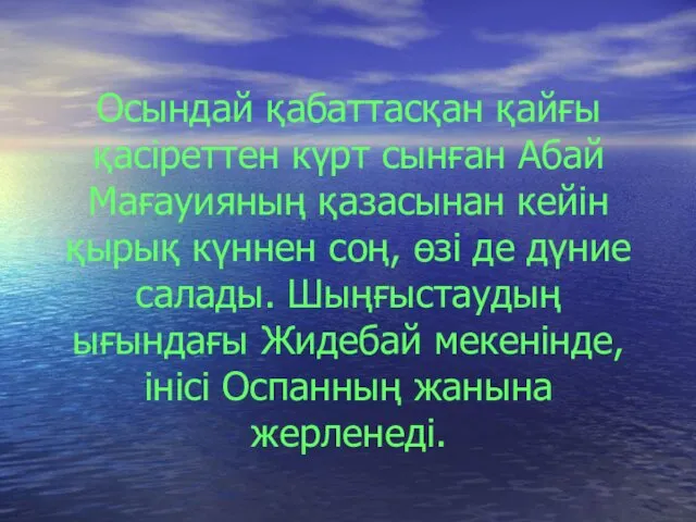 Осындай қабаттасқан қайғы қасіреттен күрт сынған Абай Мағауияның қазасынан кейін қырық