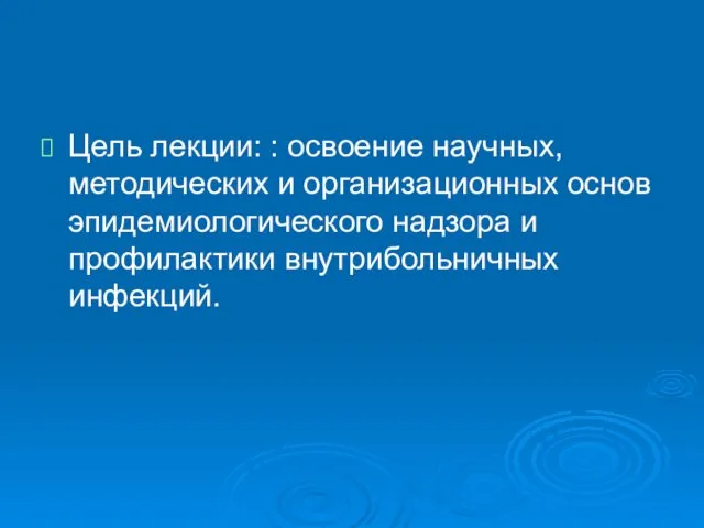 Цель лекции: : освоение научных, методических и организационных основ эпидемиологического надзора и профилактики внутрибольничных инфекций.