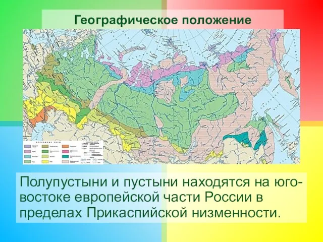 Географическое положение Полупустыни и пустыни находятся на юго-востоке европейской части России в пределах Прикаспийской низменности.