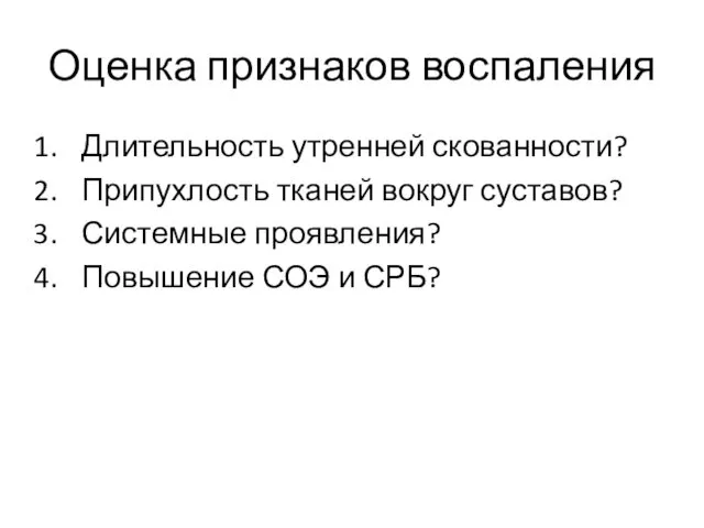 Оценка признаков воспаления Длительность утренней скованности? Припухлость тканей вокруг суставов? Системные проявления? Повышение СОЭ и СРБ?