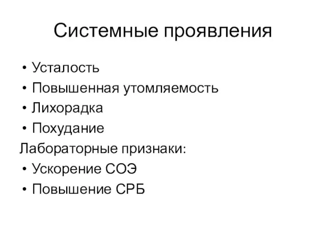 Системные проявления Усталость Повышенная утомляемость Лихорадка Похудание Лабораторные признаки: Ускорение СОЭ Повышение СРБ