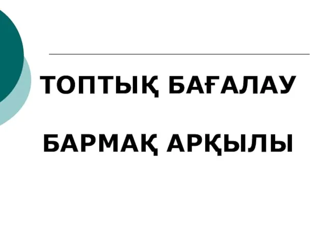 ТОПТЫҚ БАҒАЛАУ БАРМАҚ АРҚЫЛЫ