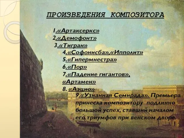 ПРОИЗВЕДЕНИЯ КОМПОЗИТОРА 1.«Артаксеркс» 2.«Демофонт» 3.«Тигран» 4.«Софонисба»,«Ипполит» 5.«Гипермнестра» 6.«Пор» 7.«Падение гигантов», «Артамен»