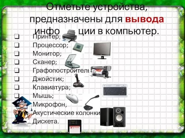 Отметьте устройства, предназначены для вывода информации в компьютер. Принтер; Процессор; Монитор;