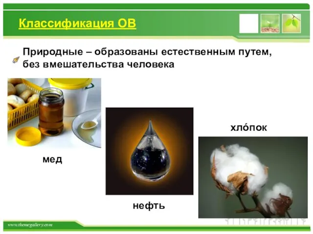 Классификация ОВ Природные – образованы естественным путем, без вмешательства человека мед нефть хлόпок