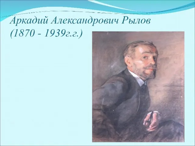 Аркадий Александрович Рылов (1870 - 1939г.г.) .
