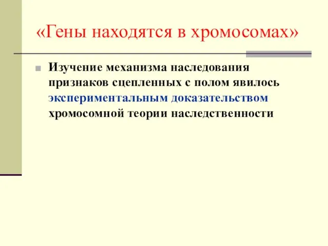 «Гены находятся в хромосомах» Изучение механизма наследования признаков сцепленных с полом