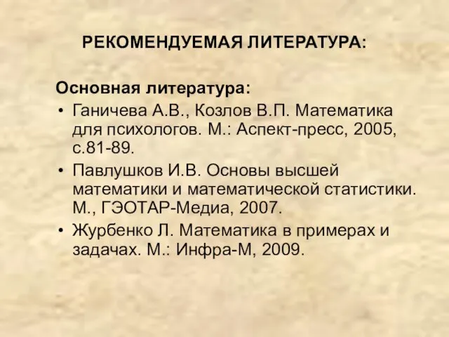 РЕКОМЕНДУЕМАЯ ЛИТЕРАТУРА: Основная литература: Ганичева А.В., Козлов В.П. Математика для психологов.