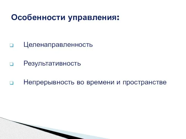 Целенаправленность Результативность Непрерывность во времени и пространстве Особенности управления: