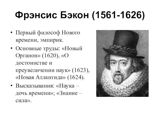 Фрэнсис Бэкон (1561-1626) Первый философ Нового времени, эмпирик. Основные труды: «Новый