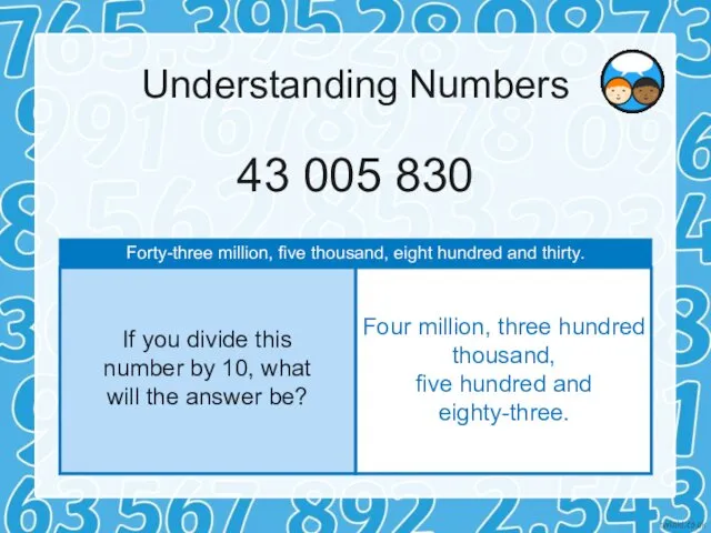 43 005 830 Understanding Numbers Forty-three million, five thousand, eight hundred