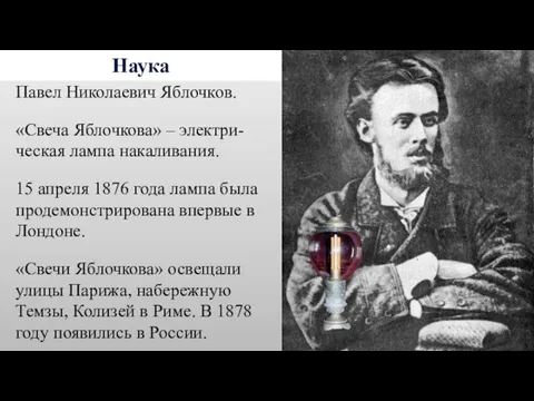 Наука Павел Николаевич Яблочков. «Свеча Яблочкова» – электри-ческая лампа накаливания. 15