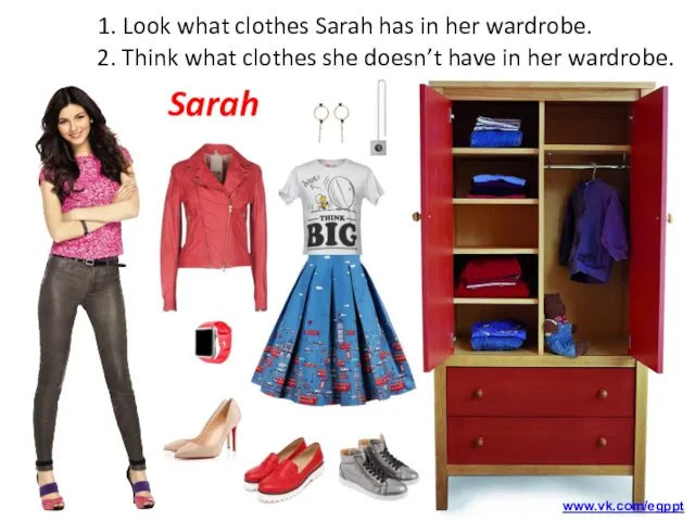 1. Look what clothes Sarah has in her wardrobe. 2. Think
