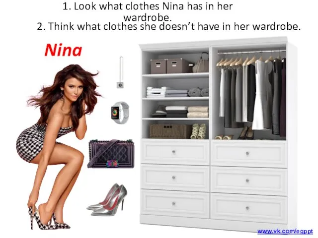 Nina 1. Look what clothes Nina has in her wardrobe. 2.