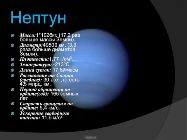 Нептун Macca:1*1026кг. (17,2 раз больше массы Земли). Диаметр:49500 км. (3,9 раза