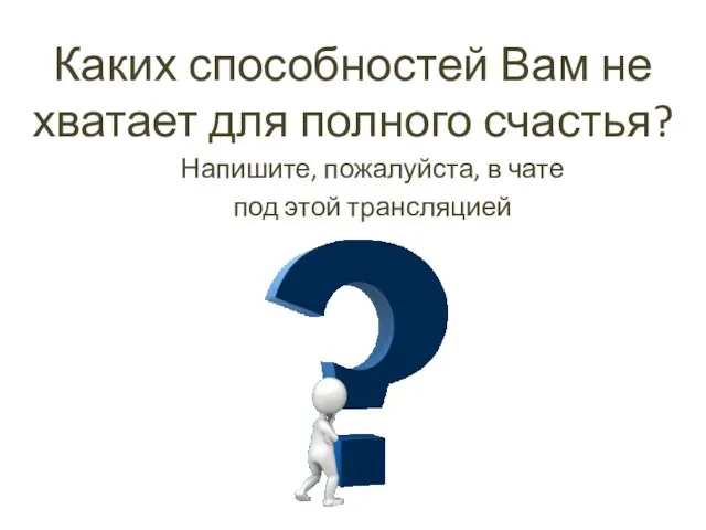 Каких способностей Вам не хватает для полного счастья? Напишите, пожалуйста, в чате под этой трансляцией