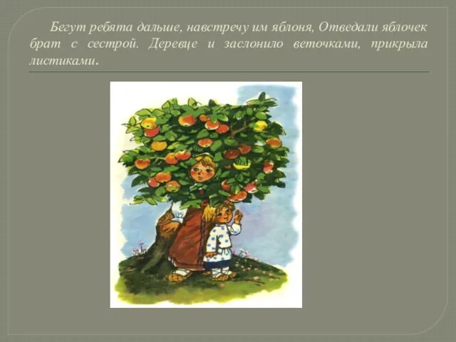 Бегут ребята дальше, навстречу им яблоня, Отведали яблочек брат с сестрой.