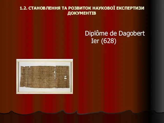 1.2. СТАНОВЛЕННЯ ТА РОЗВИТОК НАУКОВОЇ ЕКСПЕРТИЗИ ДОКУМЕНТІВ Diplôme de Dagobert Ier (628)