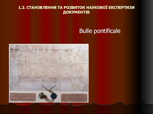 1.2. СТАНОВЛЕННЯ ТА РОЗВИТОК НАУКОВОЇ ЕКСПЕРТИЗИ ДОКУМЕНТІВ Bulle pontificale