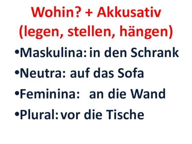 Wohin? + Akkusativ (legen, stellen, hängen) Maskulina: in den Schrank Neutra: