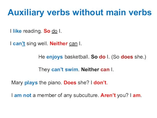 Auxiliary verbs without main verbs I like reading. So do I.