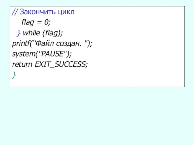 // Закончить цикл flag = 0; } while (flag); printf(“Файл создан. "); system("PAUSE"); return EXIT_SUCCESS; }