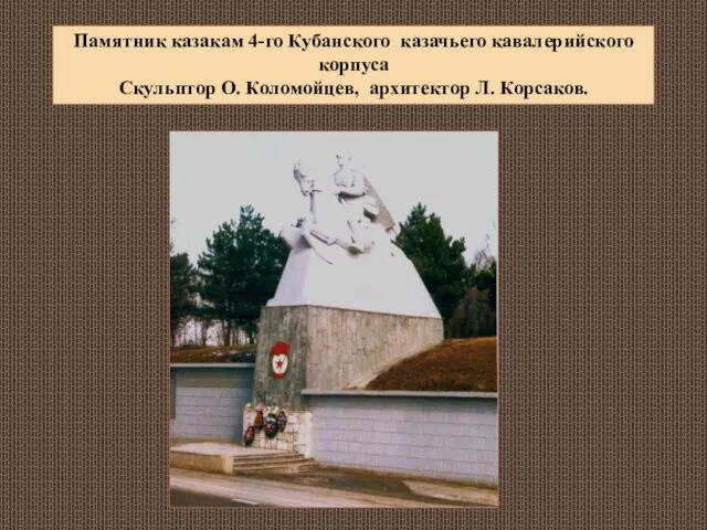 Памятник казакам 4-го Кубанского казачьего кавалерийского корпуса Скульптор О. Коломойцев, архитектор Л. Корсаков.