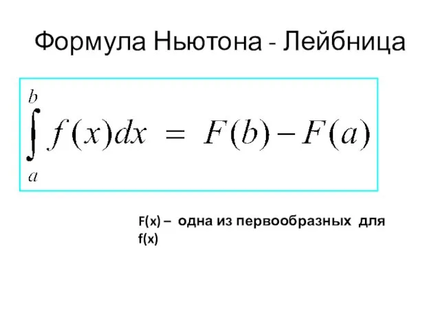 Формула Ньютона - Лейбница F(x) – одна из первообразных для f(x)