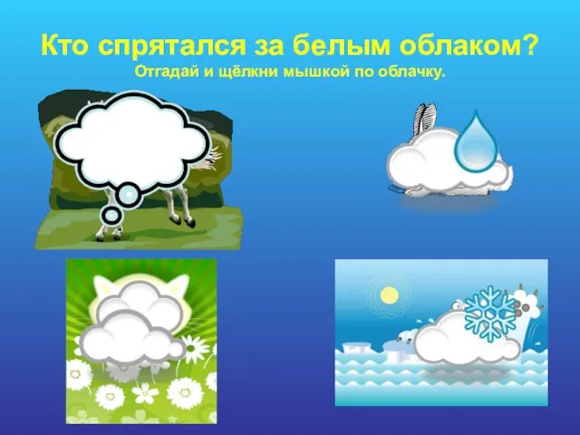 Кто спрятался за белым облаком? Отгадай и щёлкни мышкой по облачку.