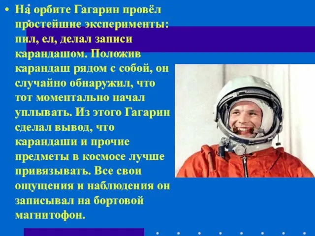 На орбите Гагарин провёл простейшие эксперименты: пил, ел, делал записи карандашом.