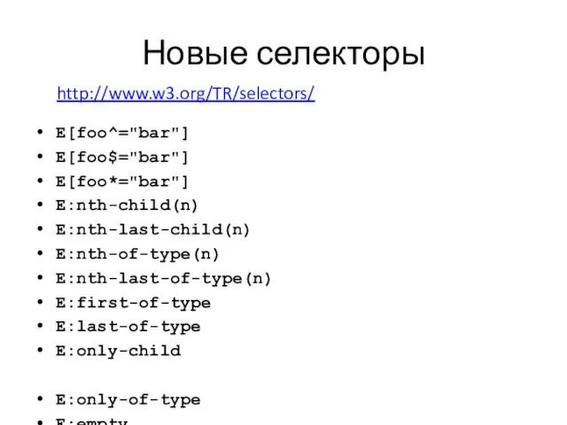 Новые селекторы E[foo^="bar"] E[foo$="bar"] E[foo*="bar"] E:nth-child(n) E:nth-last-child(n) E:nth-of-type(n) E:nth-last-of-type(n) E:first-of-type E:last-of-type