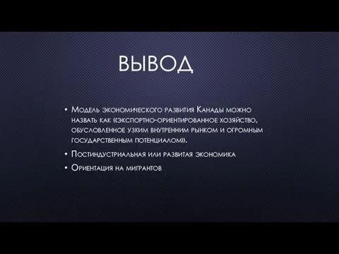 ВЫВОД Модель экономического развития Канады можно назвать как «экспортно-ориентированное хозяйство, обусловленное