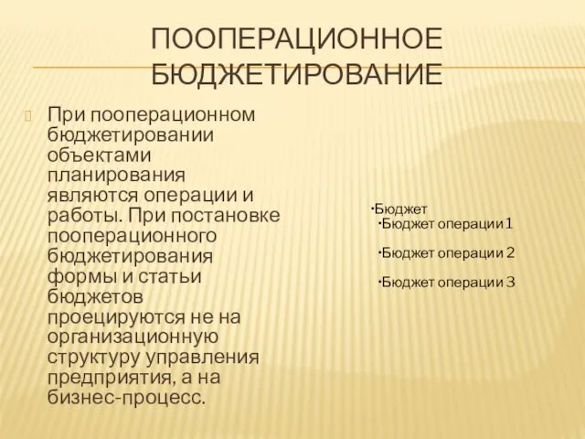 ПООПЕРАЦИОННОЕ БЮДЖЕТИРОВАНИЕ При пооперационном бюджетировании объектами планирования являются операции и работы.