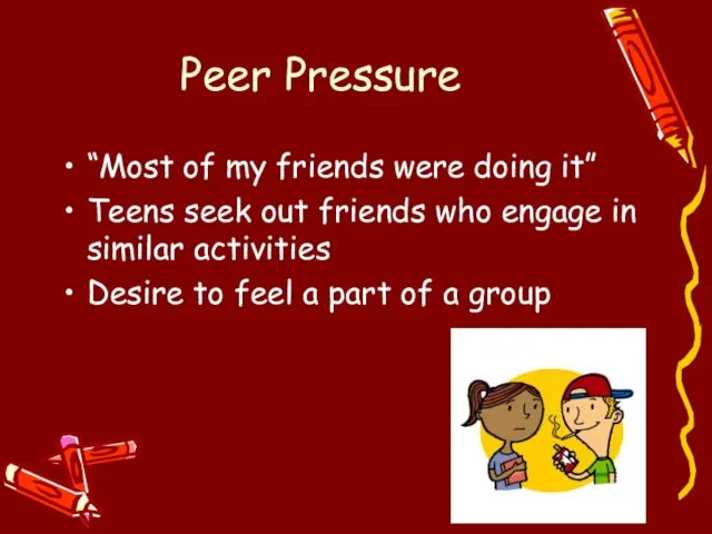 Peer Pressure “Most of my friends were doing it” Teens seek